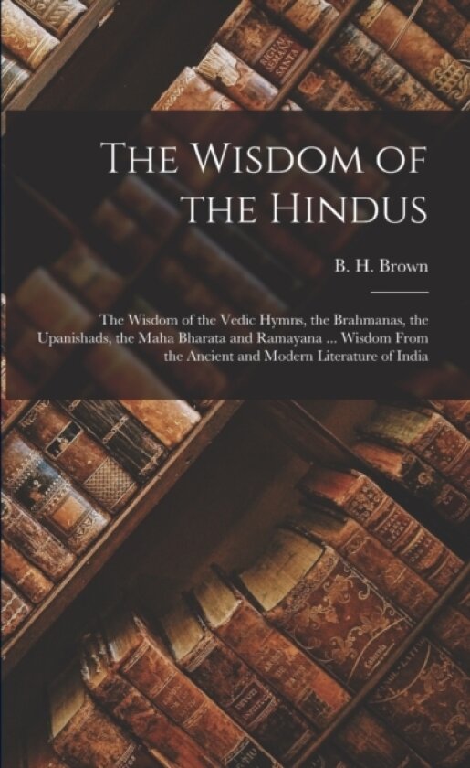 The Wisdom of the Hindus av B H Brown (Paperback)