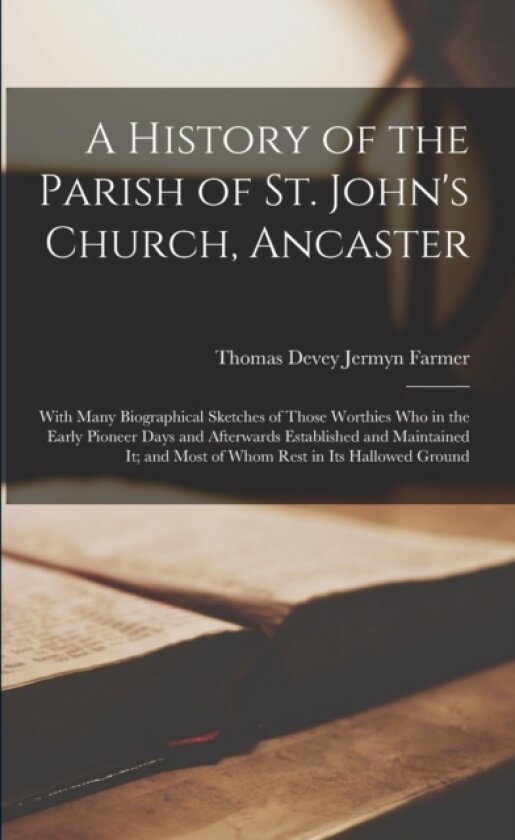 A History of the Parish of St. John's Church, Ancaster av Thomas Devey Jermyn Farmer (Paperback)