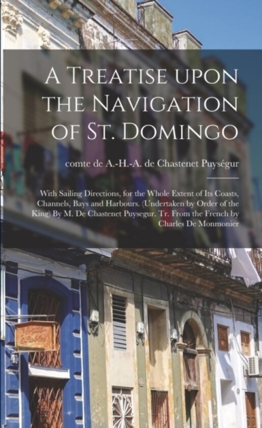 A Treatise Upon the Navigation of St. Domingo av A -H -A de Chastenet (Antoin Puysegur (Paperback)