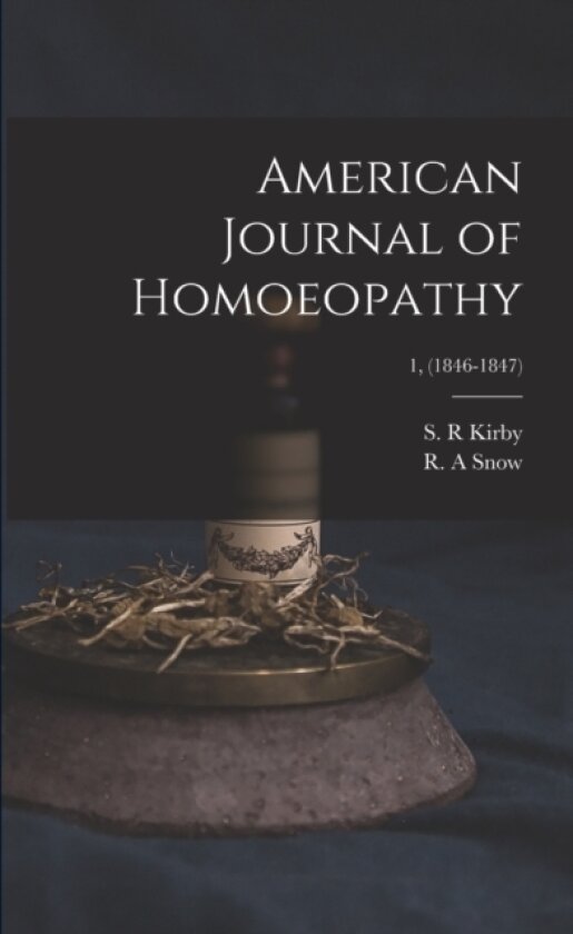 American Journal of Homoeopathy; 1, (1846-1847) av S R Kirby, R A Snow (Paperback)