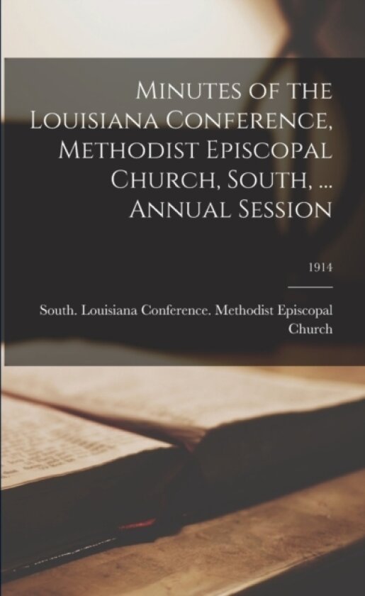 Minutes of the Louisiana Conference, Methodist Episcopal Church, South, ... Annual Session; 1914 av South Lo Methodist Episcopal Church (Paperback)
