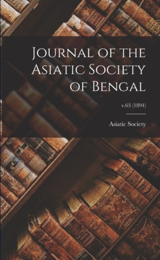 Journal of the Asiatic Society of Bengal; v.63 (1894) av Asiatic Society (Paperback)