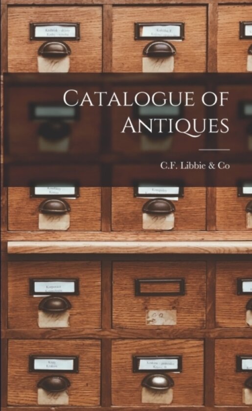Catalogue of Antiques av C F Libbie & Co (Paperback)