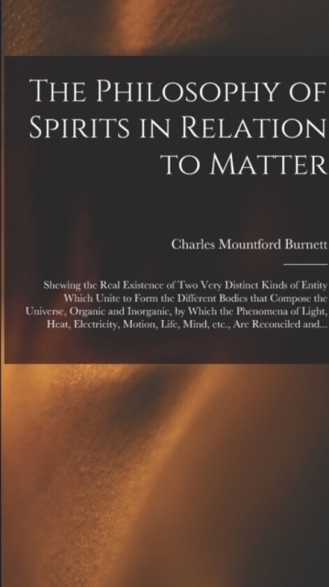 The Philosophy of Spirits in Relation to Matter av Charles Mountford 1807-1866 Burnett (Paperback)