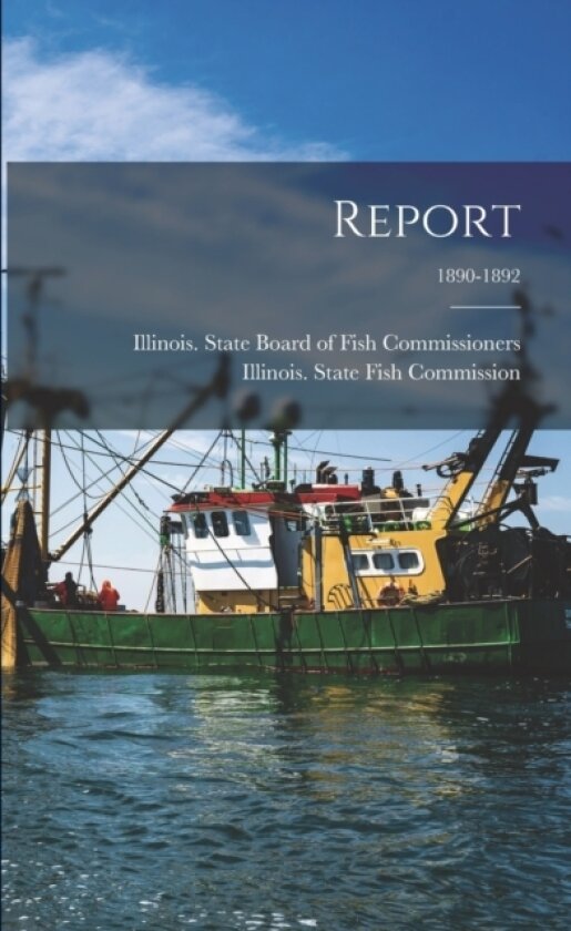 Report; 1890-1892 av Illinois State Board of Fish Commiss, Illinois State Fish Commission (Paperback)