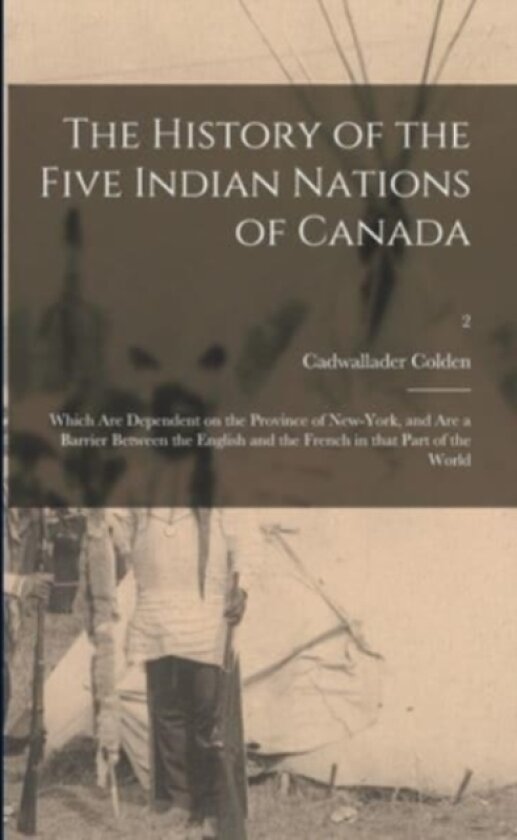 The History of the Five Indian Nations of Canada av Cadwallader 1688-1776 Colden (Paperback)