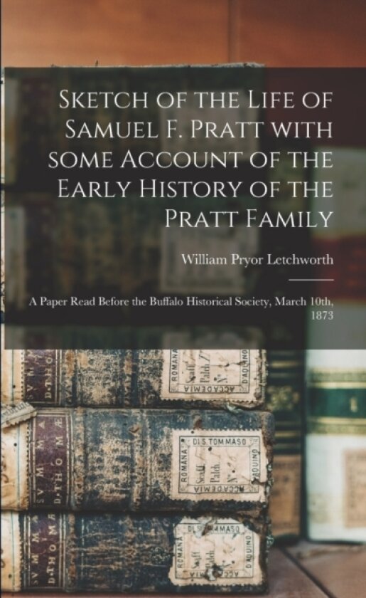 Sketch of the Life of Samuel F. Pratt With Some Account of the Early History of the Pratt Family av William Pryor 1823-1910 Letchworth (Paperback)