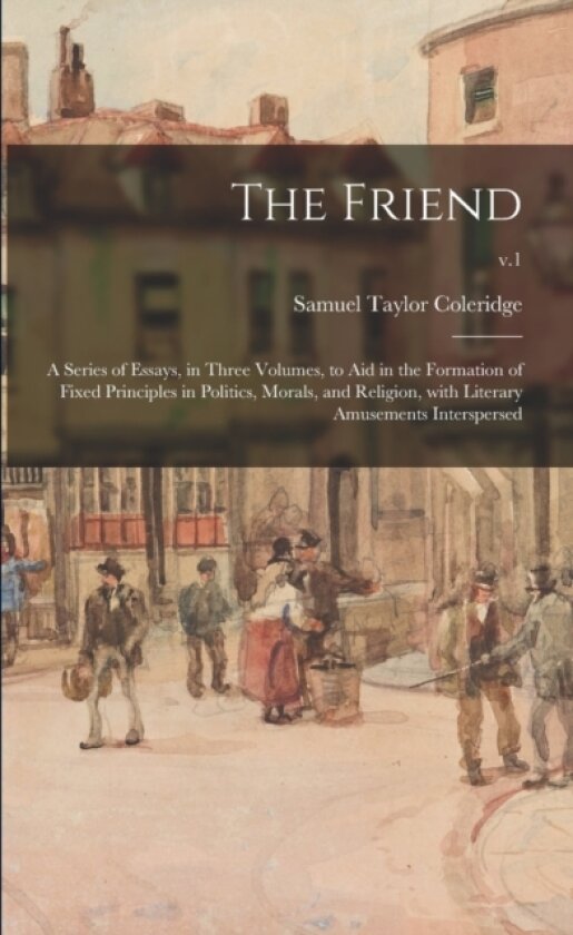The Friend av Samuel Taylor 1772-1834 Coleridge (Paperback)