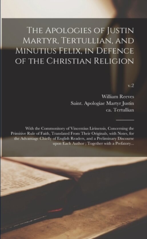 The Apologies of Justin Martyr, Tertullian, and Minutius Felix, in Defence of the Christian Religion av William 1667-1726 Reeves (Paperback)