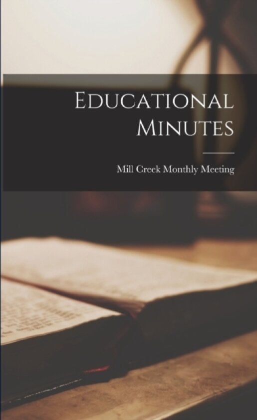 Educational Minutes av Mill Creek Monthly Meeting (Hendricks (Paperback)