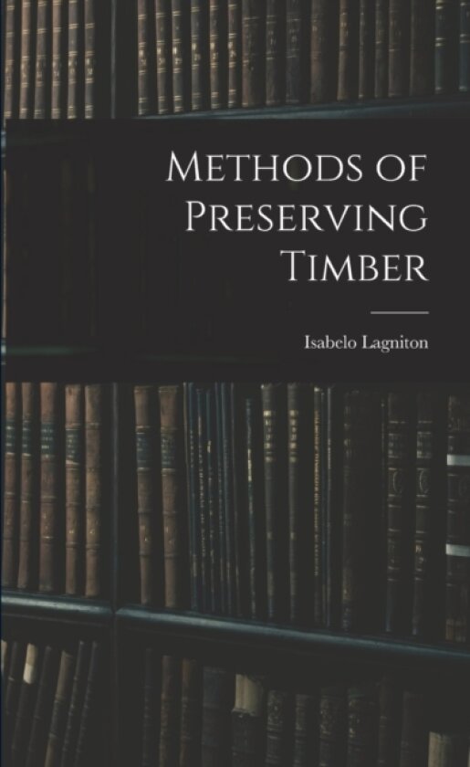 Methods of Preserving Timber av Isabelo Lagniton (Paperback)