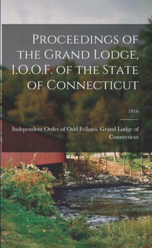 Proceedings of the Grand Lodge, I.O.O.F. of the State of Connecticut; 1916 av Independent Order of Odd Fellows Grand (Paperback)