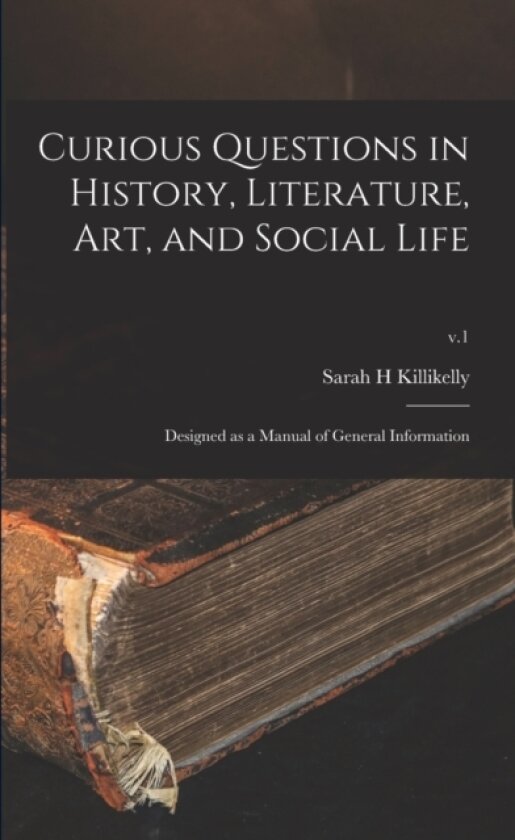 Curious Questions in History, Literature, Art, and Social Life av Sarah H Killikelly (Paperback)