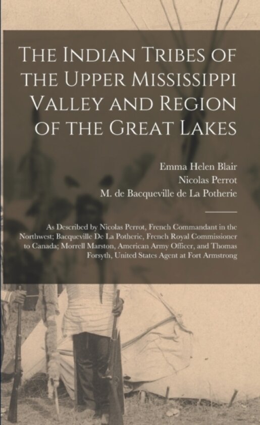 The Indian Tribes of the Upper Mississippi Valley and Region of the Great Lakes av Nicolas 1644-1718 Perrot (Paperback)