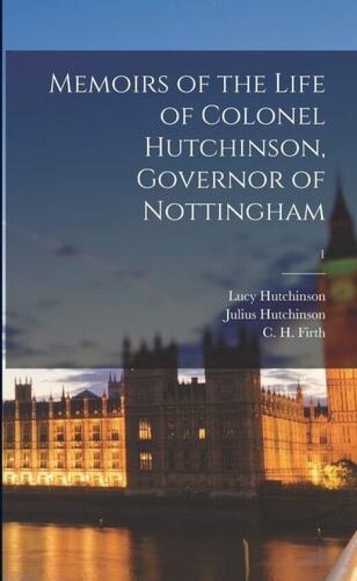 Memoirs of the Life of Colonel Hutchinson, Governor of Nottingham; 1 av Julius Hutchinson (Paperback)