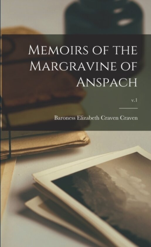 Memoirs of the Margravine of Anspach; v.1 av Elizabeth Craven Baroness Craven (Paperback)