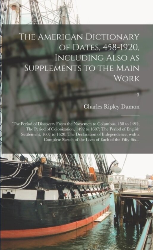 The American Dictionary of Dates, 458-1920, Including Also as Supplements to the Main Work av Charles Ripley Damon (Paperback)
