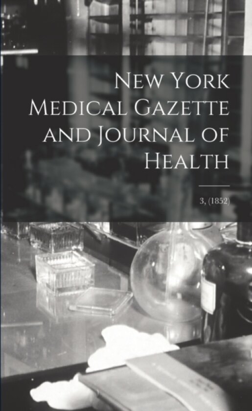 New York Medical Gazette and Journal of Health; 3, (1852) av Anonymous (Paperback)
