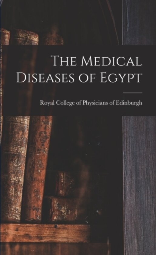 The Medical Diseases of Egypt av Royal College of Physicians of Edinbu (Paperback)