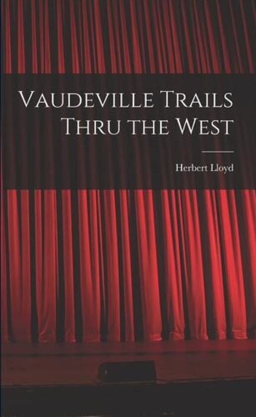 Vaudeville Trails Thru the West av Herbert Lloyd (Paperback)