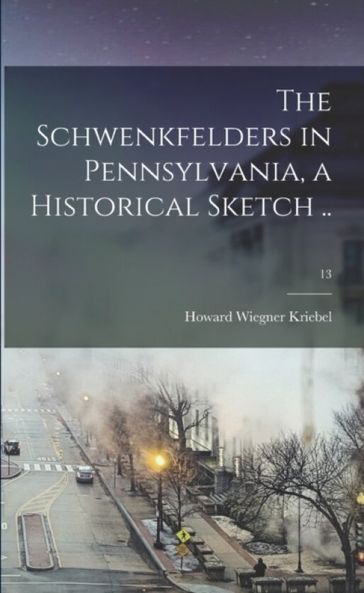 The Schwenkfelders in Pennsylvania, a Historical Sketch ..; 13 av Howard Wiegner Kriebel (Paperback)