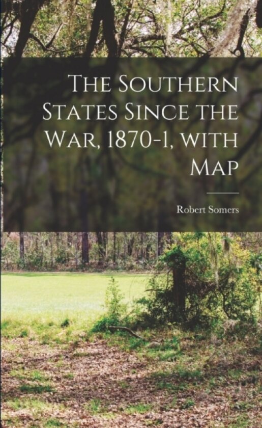 The Southern States Since the War, 1870-1, With Map av Robert Somers (Paperback)