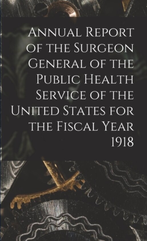 Annual Report of the Surgeon General of the Public Health Service of the United States for the Fiscal Year 1918 av Anonymous (Paperback)