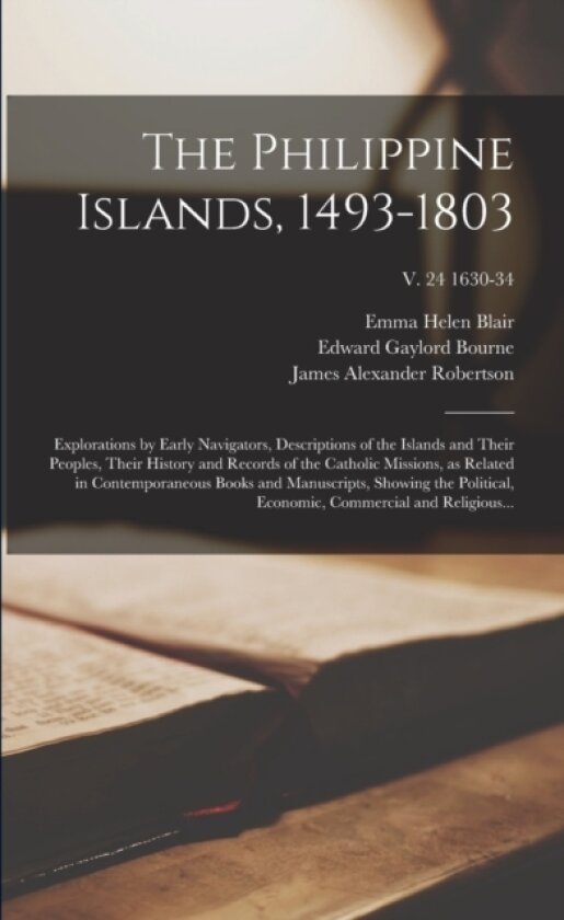 The Philippine Islands, 1493-1803 av Edward Gaylord 1860-1908 Bourne, James Alexander 1873-1939 Robertson (Paperback)