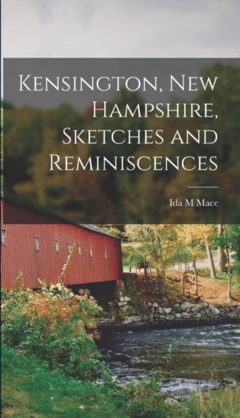 Kensington, New Hampshire, Sketches and Reminiscences av Ida M Mace (Hardcover)
