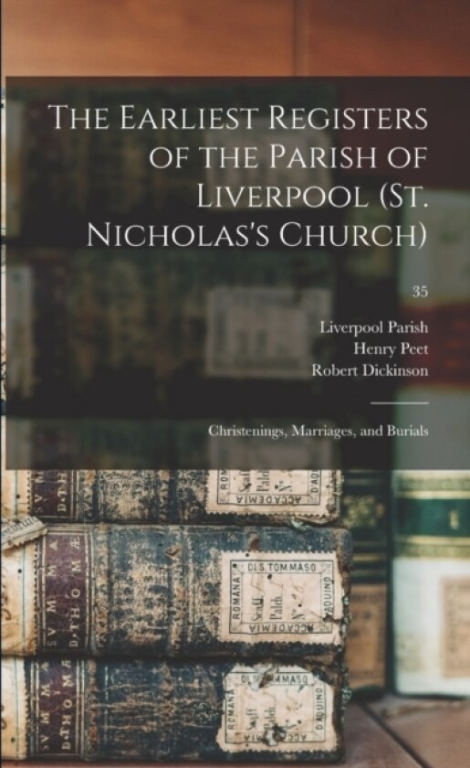 The Earliest Registers of the Parish of Liverpool (St. Nicholas's Church) av Henry 1856-1938 Peet, Robert Dickinson (Paperback)