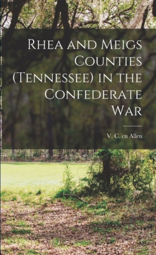 Rhea and Meigs Counties (Tennessee) in the Confederate War av V C Cn Allen (Paperback)