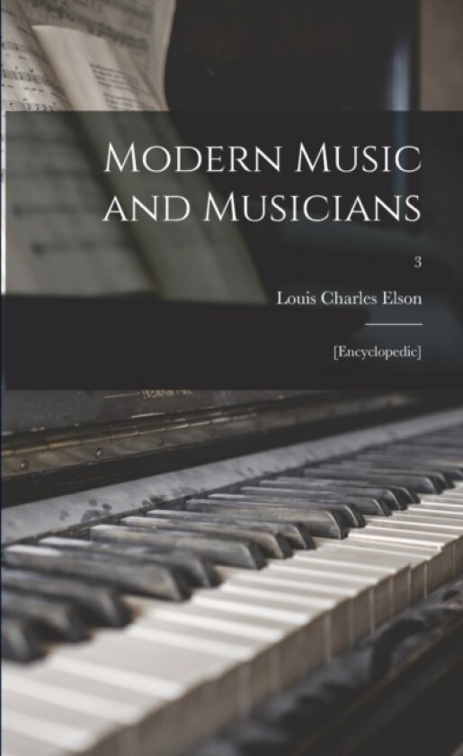 Modern Music and Musicians av Louis Charles 1848-1920 Elson (Paperback)