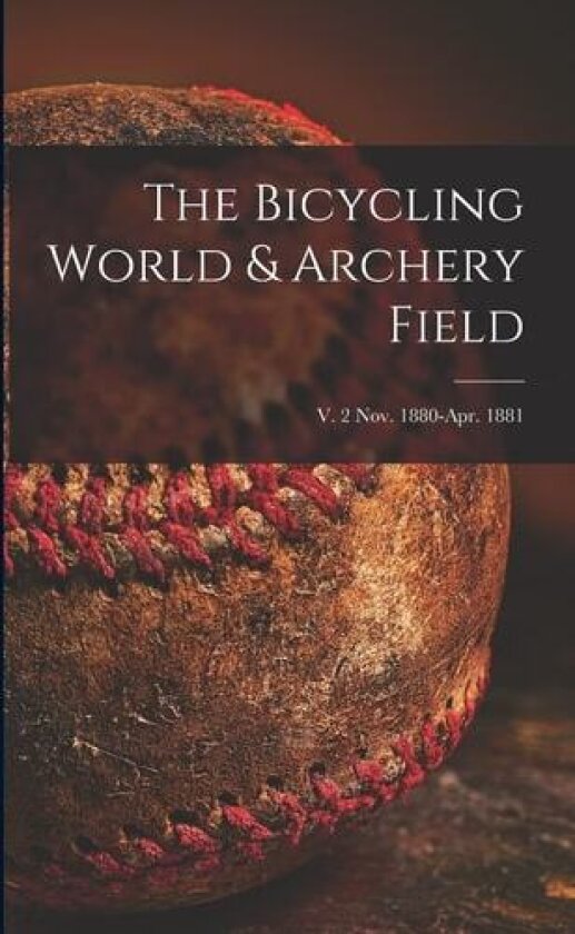 The Bicycling World & Archery Field; v. 2 Nov. 1880-Apr. 1881 av Anonymous (Paperback)