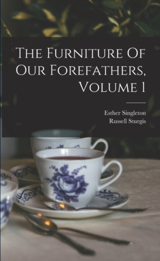 The Furniture Of Our Forefathers, Volume 1 av Esther 1865-1930 Singleton, Russell 1836-1909 Sturgis (Paperback)
