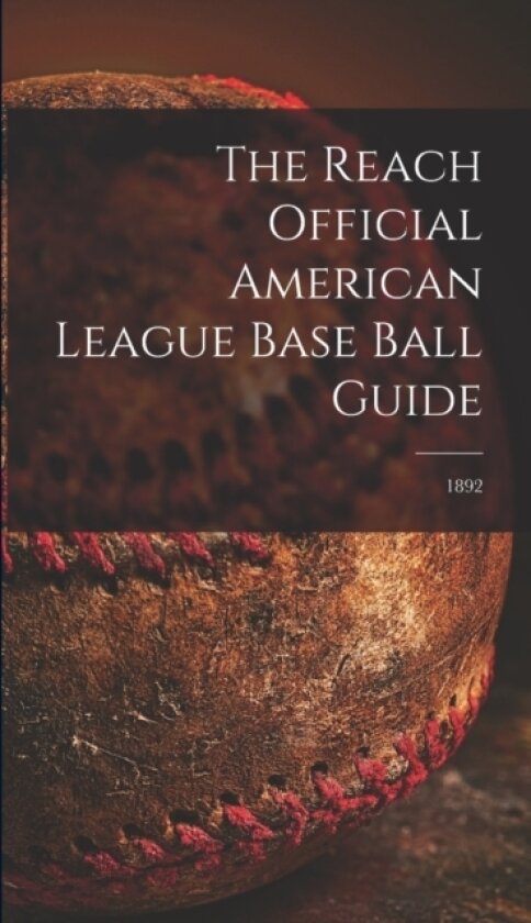 The Reach Official American League Base Ball Guide; 1892 av Anonymous (Hardcover)