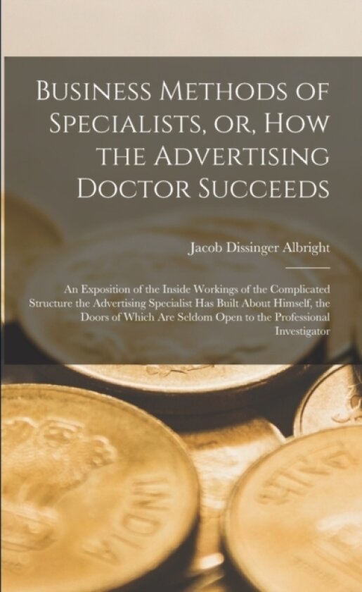 Business Methods of Specialists, or, How the Advertising Doctor Succeeds av Jacob Dissinger 1870- Albright (Paperback)
