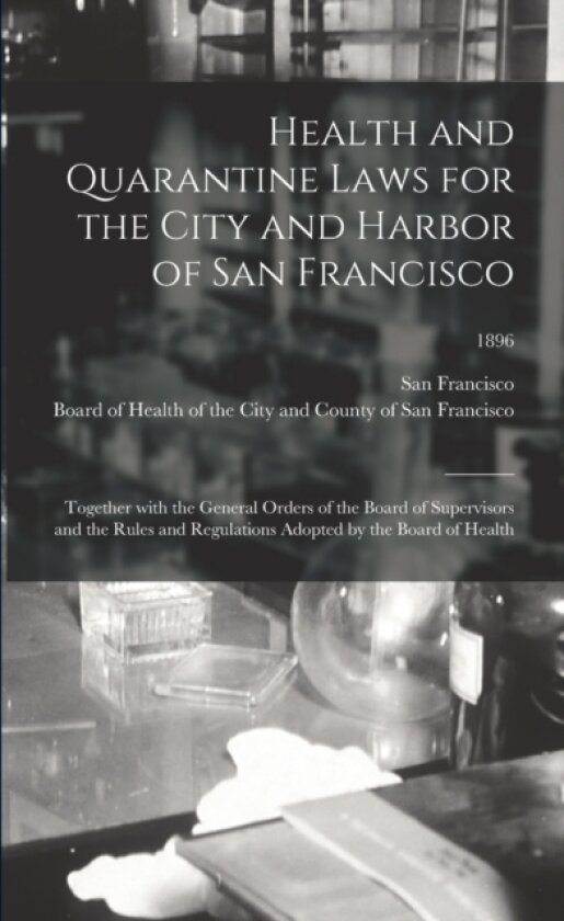 Health and Quarantine Laws for the City and Harbor of San Francisco av San Francisco, Board of Health of the City and Count (Paperback)