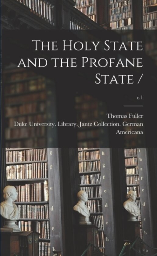 The Holy State and the Profane State /; c.1 av Thomas 1608-1661 Fuller (Paperback)