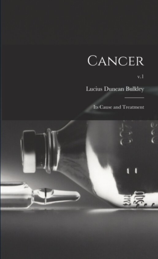 Cancer; Its Cause and Treatment; v.1 av Lucius Duncan 1845-1928 Bulkley (Paperback)
