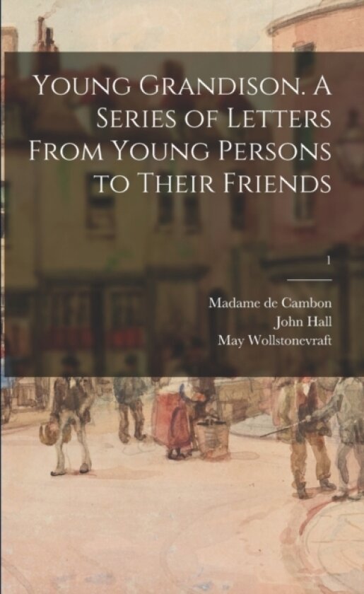 Young Grandison. A Series of Letters From Young Persons to Their Friends; 1 av John Hall, May 1759-1797 Wollstonevraft (Paperback)