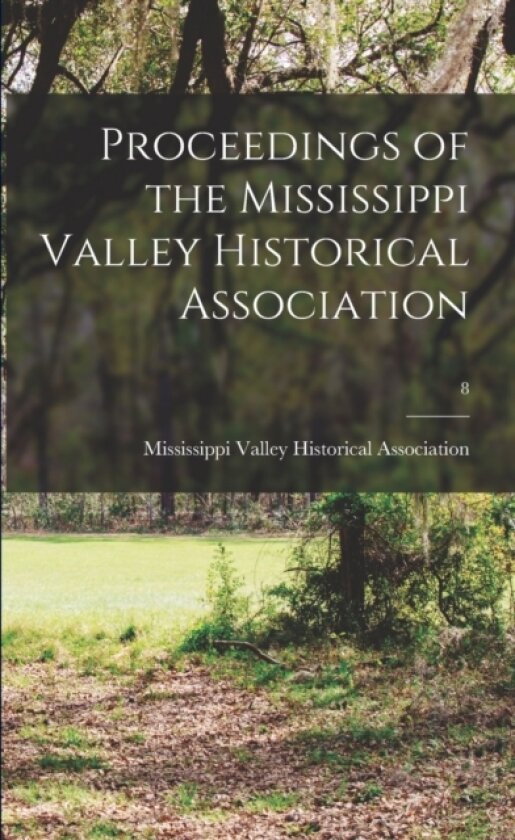 Proceedings of the Mississippi Valley Historical Association; 8 av Mississippi Valley Historical Associa (Paperback)