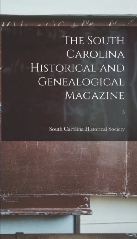 The South Carolina Historical and Genealogical Magazine; 5 av South Carolina Historical Society (Hardcover)