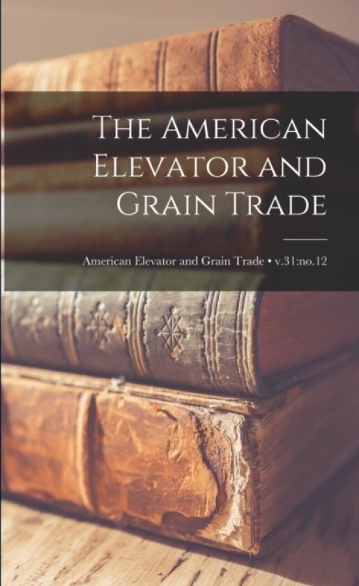 The American Elevator and Grain Trade; v.31 av Anonymous (Paperback)