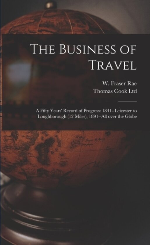 The Business of Travel av W Fraser 1835 Rae, Thomas Cook Ltd (Paperback)