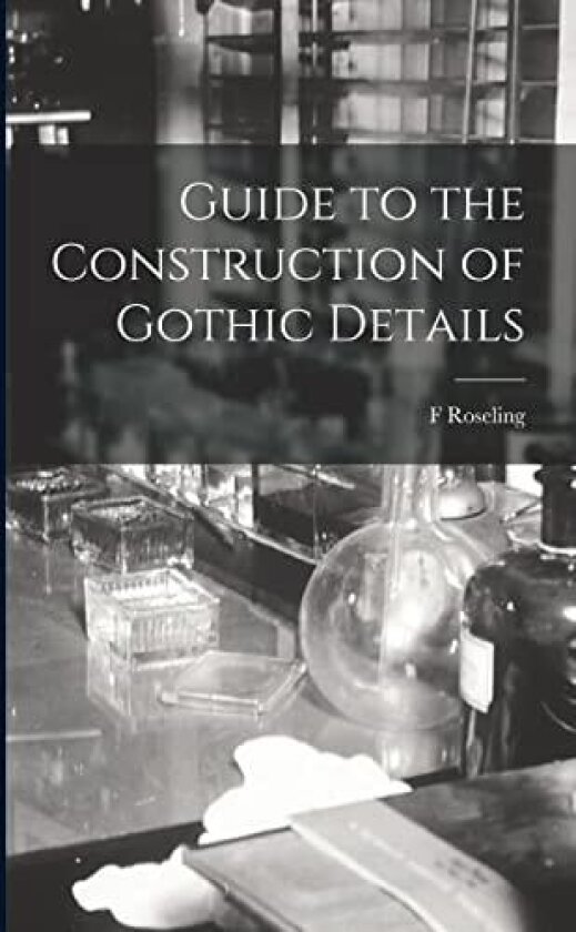 Guide to the Construction of Gothic Details av F Roseling (Paperback)