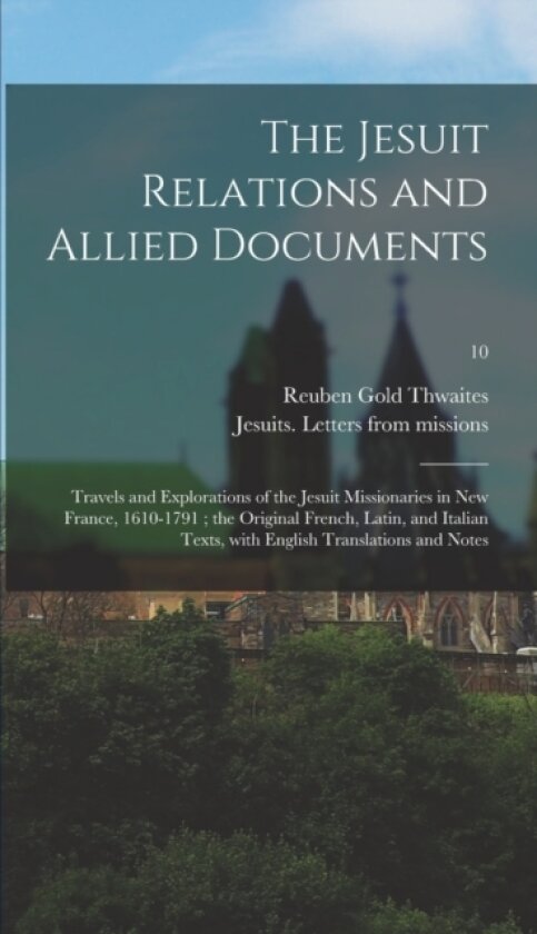 The Jesuit Relations and Allied Documents av Reuben Gold 1853-1913 Thwaites (Hardcover)