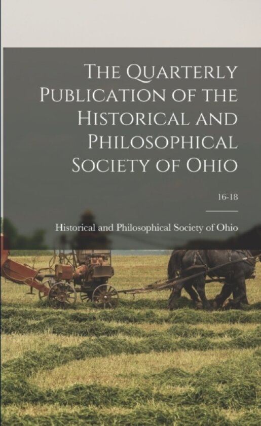 The Quarterly Publication of the Historical and Philosophical Society of Ohio; 16-18 av Historical and Philosophical Society of (Paperback)