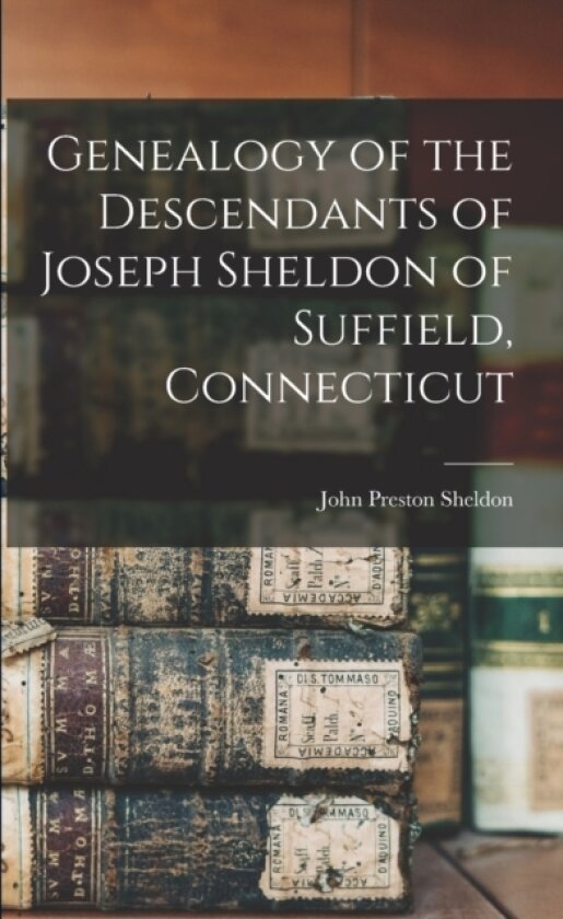 Genealogy of the Descendants of Joseph Sheldon of Suffield, Connecticut av John Preston 1819- Sheldon (Paperback)