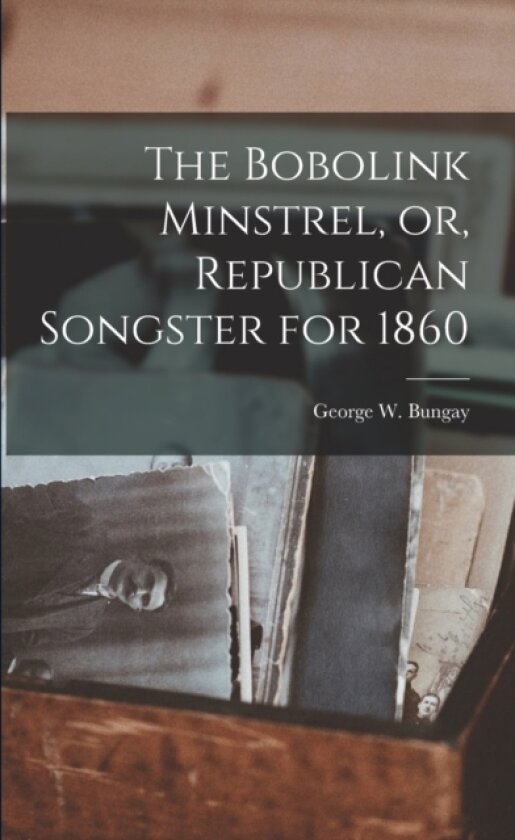 The Bobolink Minstrel, or, Republican Songster for 1860 av George W Bungay (Paperback)