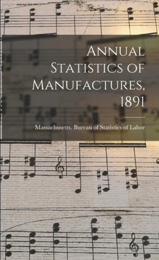 Annual Statistics of Manufactures, 1891 av Massachusetts Bureau of Statistics O (Paperback)